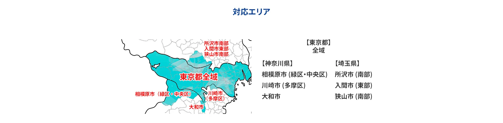 【東京都】全域 【神奈川県】 相模原市(緑区・中央区) 川崎市(多摩区) 大和市 【埼玉県】 所沢市(南部） 入間市(東部) 狭山市 (南部)