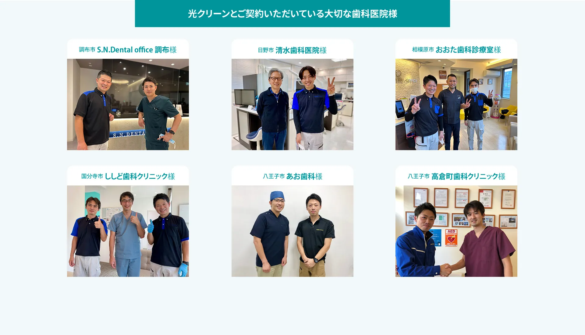 光クリーンとご契約いただいている大切な歯科医院様 調布市　S.N.Dental office 調布様 日野市　清水歯科医院様 相模原市　おおた歯科診療室様 国分寺市　ししど歯科クリニック様 八王子市　あお歯科　青院長先生 八王子市　高倉台歯科クリニック　中井院長先生